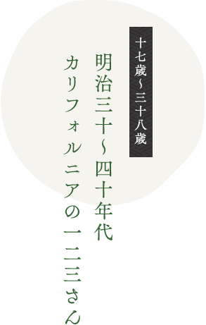 十七歳～三十八歳　明治三十年～四十年代カリフォルニアの一二三さん